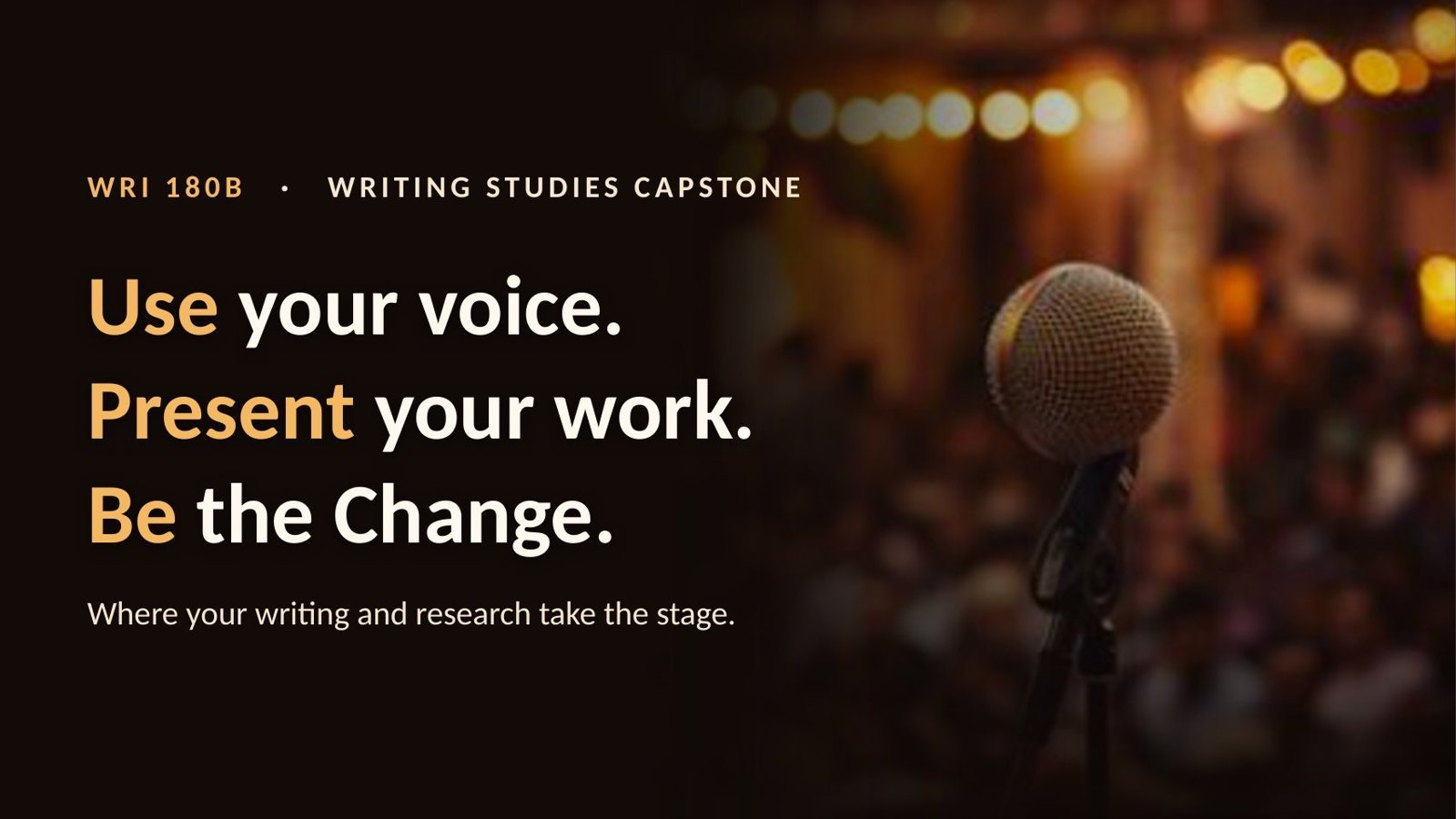 WRI 180B course slide: Use your voice. Present your work. Be the change.